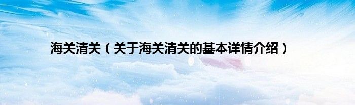 海关清关（关于海关清关的基本详情介绍）