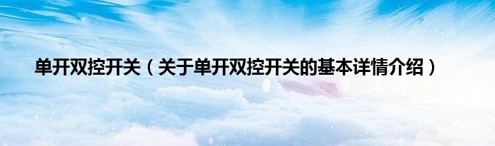 单开双控开关（关于单开双控开关的基本详情介绍）
