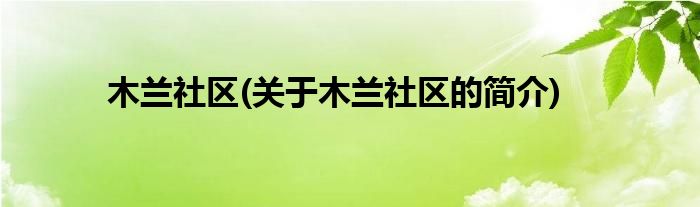 木兰社区(关于木兰社区的简介)
