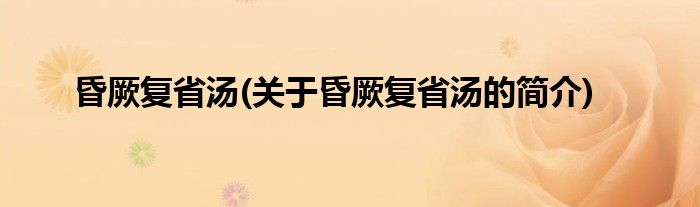 昏厥复省汤(关于昏厥复省汤的简介)
