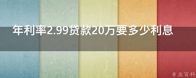 年利率2.99贷款20万要多少利息