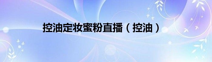 控油定妆蜜粉直播（控油）