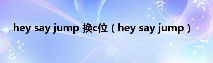 hey say jump 换c位（hey say jump）