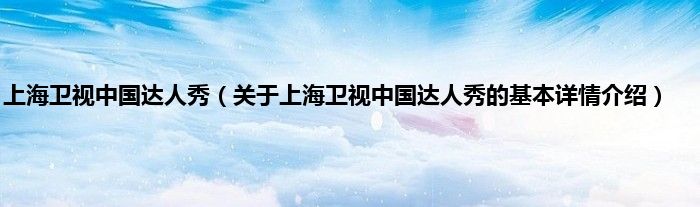 上海卫视中国达人秀（关于上海卫视中国达人秀的基本详情介绍）