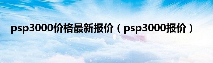 psp3000价格最新报价(psp3000报价)