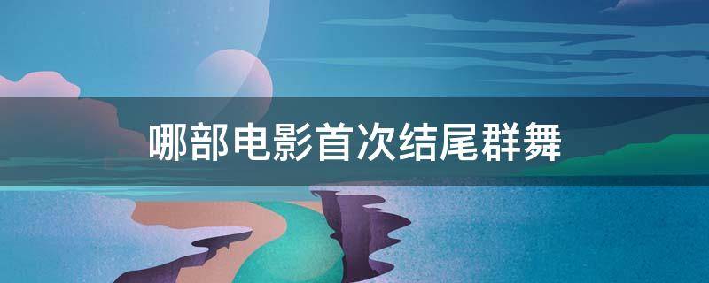 哪部电影首次结尾群舞
