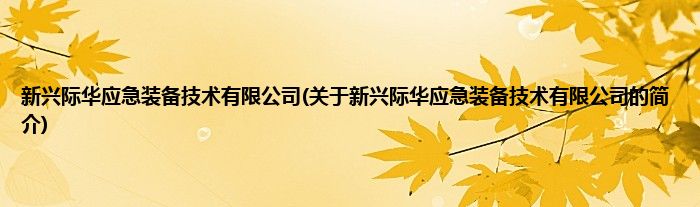 新兴际华应急装备技术有限公司(关于新兴际华应急装备技术有限公司的简介)