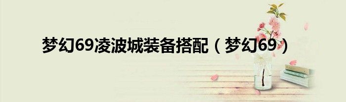 梦幻69凌波城装备搭配(梦幻69)