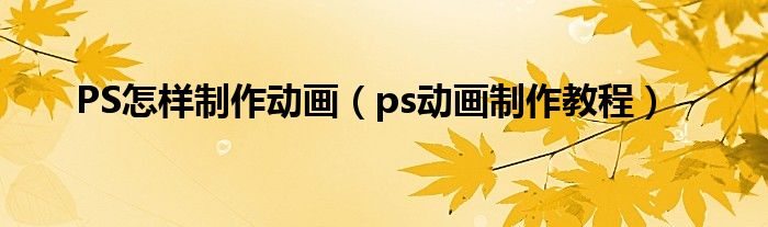 PS怎样制作动画（ps动画制作教程）
