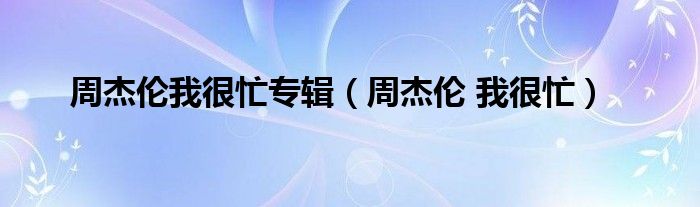 周杰伦我很忙专辑（周杰伦 我很忙）