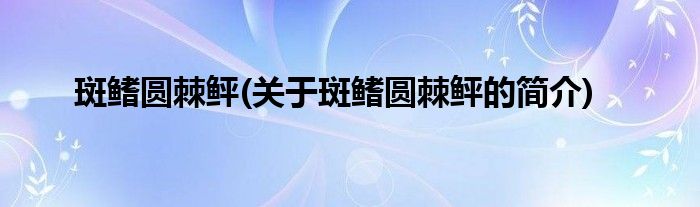 斑鳍圆棘鲆(关于斑鳍圆棘鲆的简介)