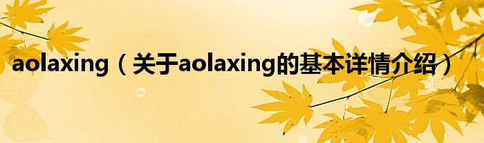 aolaxing（关于aolaxing的基本详情介绍）