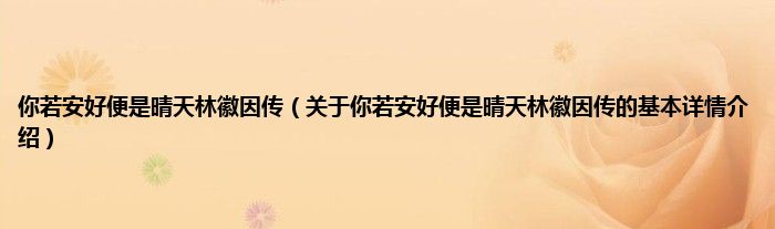 你若安好便是晴天林徽因传（关于你若安好便是晴天林徽因传的基本详情介绍）