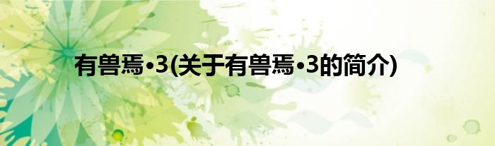 有兽焉·3(关于有兽焉·3的简介)
