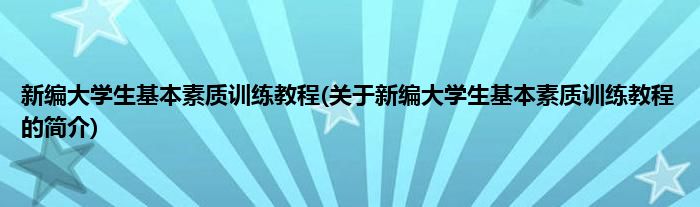 新编大学生基本素质训练教程(关于新编大学生基本素质训练教程的简介)