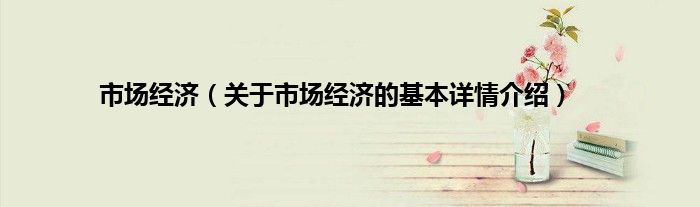 市场经济（关于市场经济的基本详情介绍）