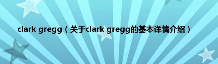 clark gregg(关于clark gregg的基本详情介绍)