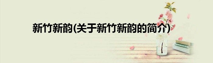 新竹新韵(关于新竹新韵的简介)