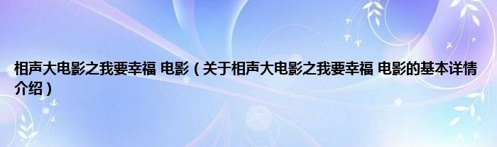 相声大电影之我要幸福 电影（关于相声大电影之我要幸福 电影的基本详情介绍）