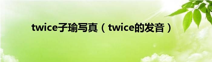 twice子瑜写真（twice的发音）