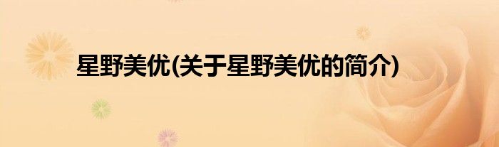 星野美优(关于星野美优的简介)