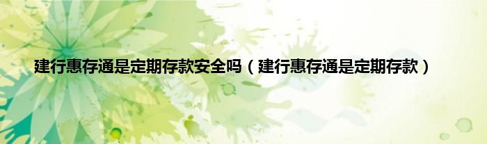 建行惠存通是定期存款安全吗（建行惠存通是定期存款）