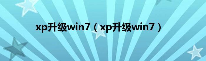 xp升级win7（xp升级win7）