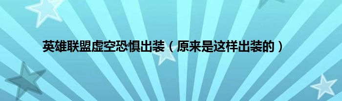 英雄联盟虚空恐惧出装（原来是这样出装的）