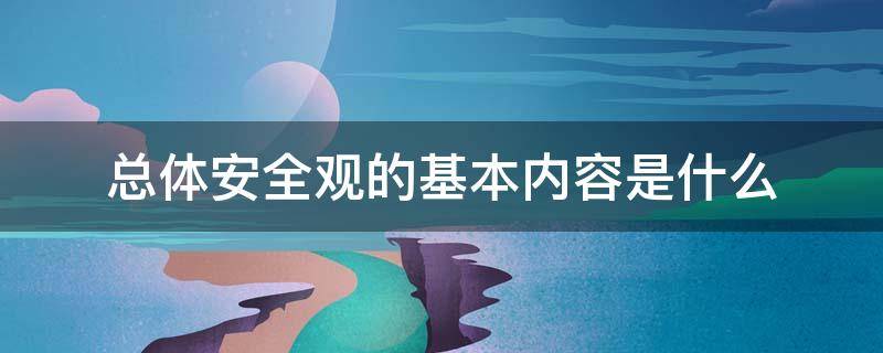 总体安全观的基本内容是什么