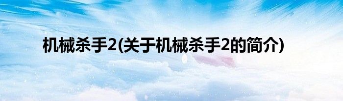 机械杀手2(关于机械杀手2的简介)