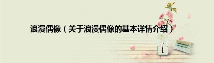 浪漫偶像（关于浪漫偶像的基本详情介绍）