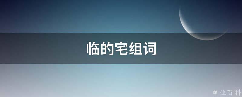 临的宅组词