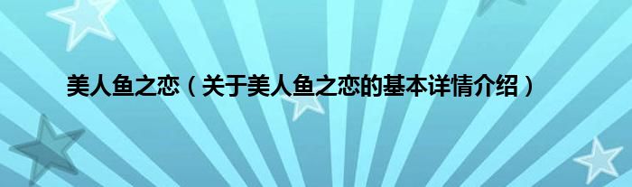 美人鱼之恋（关于美人鱼之恋的基本详情介绍）