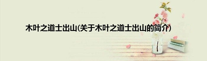 木叶之道士出山(关于木叶之道士出山的简介)
