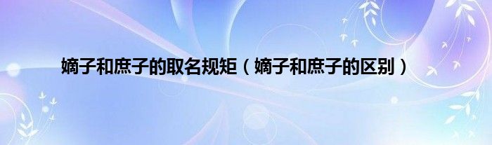 嫡子和庶子的取名规矩（嫡子和庶子的区别）