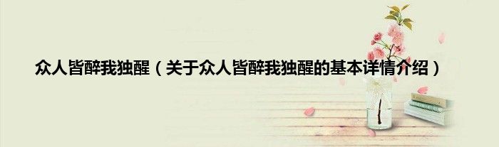 众人皆醉我独醒（关于众人皆醉我独醒的基本详情介绍）
