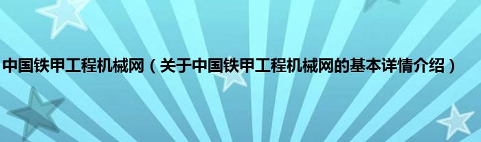 中国铁甲工程机械网(关于中国铁甲工程机械网的基本详情介绍)