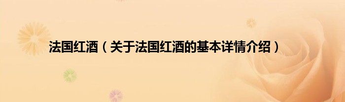 法国红酒（关于法国红酒的基本详情介绍）