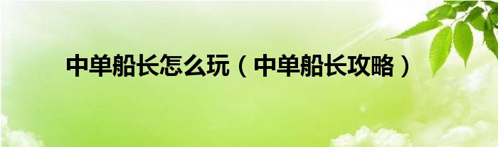 中单船长怎么玩（中单船长攻略）