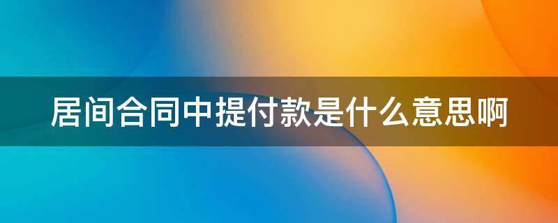 居间合同中提付款是什么意思啊