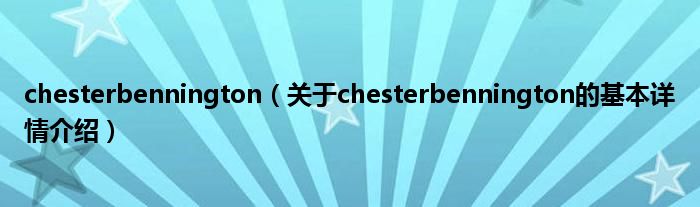 chesterbennington（关于chesterbennington的基本详情介绍）